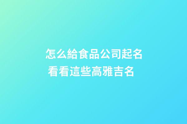 怎么給食品公司起名 看看這些高雅吉名-第1張-公司起名-玄機(jī)派